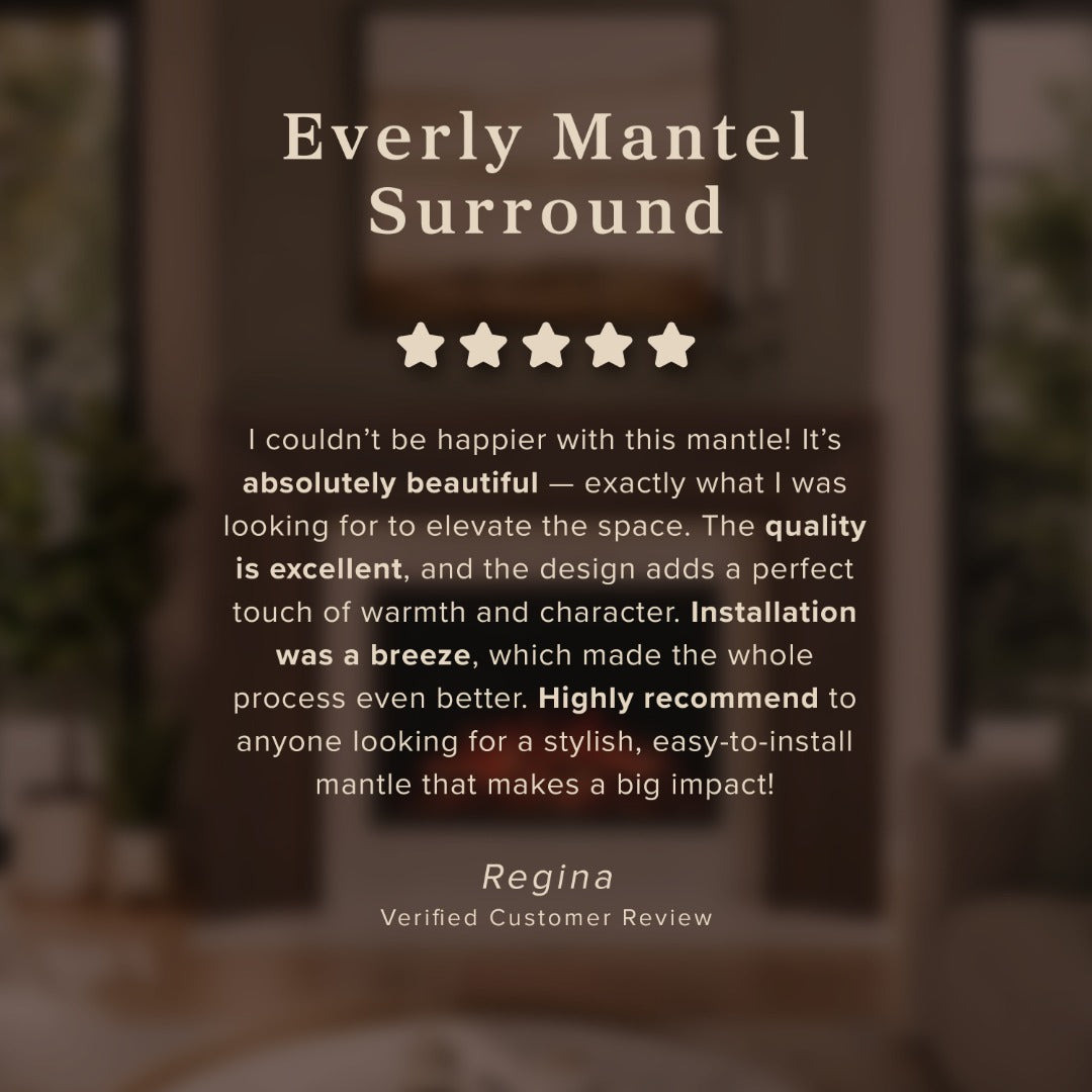Five-star verified customer review graphic for the Everly Mantel Surround by Modern Ember. Review by Regina reads: absolutely beautiful, excellent quality, installation was a breeze, highly recommend for anyone looking for a stylish easy-to-install mantle that makes a big impact.